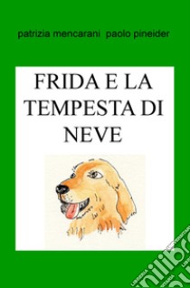 Frida e la tempesta di neve. Puoi stare tranquilla con noi! libro di Mencarani Patrizia; Pineider Paolo