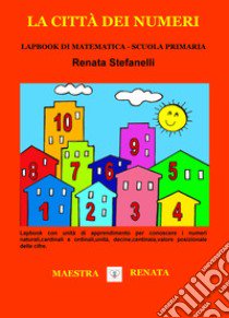 La città dei numeri. Lapbook di matematica. Scuola primaria libro di Stefanelli Renata