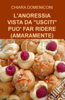 L'anoressia vista da «usciti» può far ridere (amaramente) libro di Domeniconi Chiara