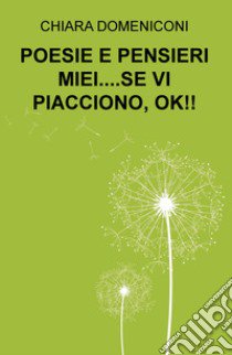 Poesie e pensieri miei... se vi piacciono, ok!! libro di Domeniconi Chiara