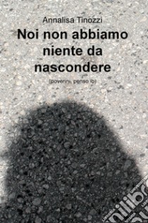 Noi non abbiamo niente da nascondere (poverini, penso io) libro di Tinozzi Annalisa