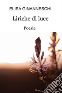 Liriche di luce libro di Ginanneschi Elisa