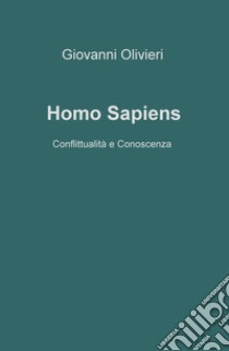 Homo Sapiens. Conflittualità e conoscenza libro di Olivieri Giovanni