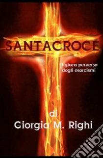 Santacroce. Il gioco perverso degli esorcismi libro di Righi Giorgia M.