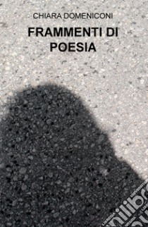 Frammenti di poesia libro di Domeniconi Chiara