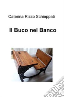 Il buco nel banco libro di Rizzo Schieppati Caterina