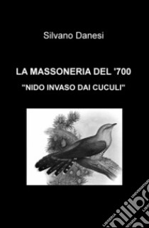 La massoneria del '700. «Nido invaso dai cuculi» libro di Danesi Silvano