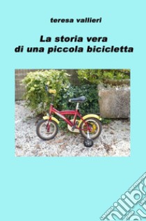 La storia vera di una piccola bicicletta libro di Vallieri Teresa