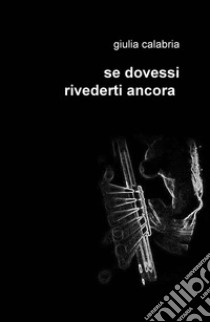 Se dovessi rivederti ancora libro di Calabria Giulia