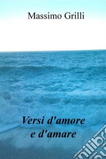 Versi d'amore e d'amare libro di Grilli Massimo