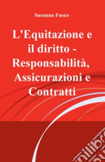 L'equitazione e il diritto. Responsabilità, assicurazioni e contratti libro di Fusco Susanna