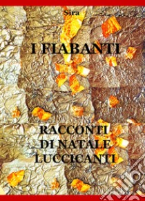 I fiabanti. Racconti di Natale luccicanti libro di Sira