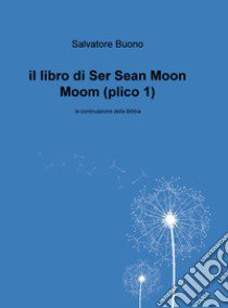 il libro di ser Sean Moon Moom. La continuazione della Bibbia. Vol. 1 libro di Buono Salvatore