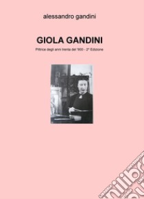 Giola Gandini.Pittrice degli anni Trenta del '900 libro di Gandini Alessandro