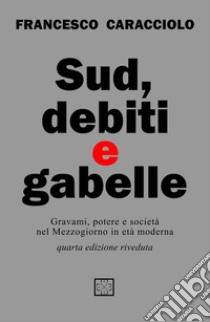 Sud debiti e gabelle. Gravami, potere e società nel Mezzogiorno in età moderna libro di Caracciolo Francesco