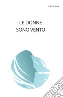 Le donne sono vento libro di Massi Patrizia