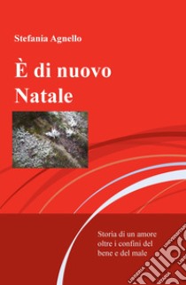 È di nuovo Natale. Storia di un amore oltre i confini del bene e del male libro di Agnello Stefania