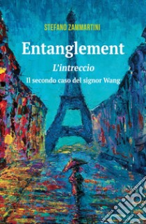 Entanglement. Intreccio. Il secondo caso del signor Wang libro di Zammartini Stefano