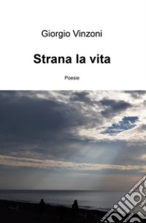 Strana la vita libro di Vinzoni Giorgio