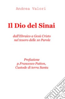 Il Dio del Sinai. Dall'ebraico a Gesù Cristo nel tesoro delle 10 parole libro di Valori Andrea