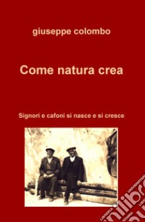 Come natura crea. Signori e cafoni si nasce e si cresce libro di Colombo Giuseppe