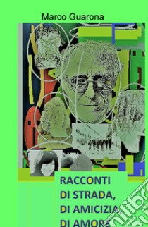 Racconti di strada, di amicizia, di amore libro di Guarona Marco