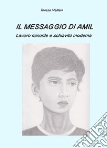 Il messaggio di Amil. Lavoro minorile e schiavitù moderna libro di Vallieri Teresa