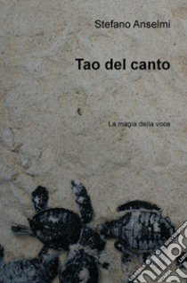 Tao del canto. La magia della voce libro di Anselmi Stefano