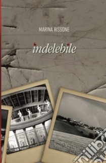 Indelebile libro di Rissone Marina