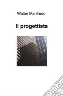 Il progettista libro di Manfredo Walter