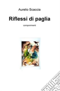 Riflessi di paglia libro di Scaccia Aurelio