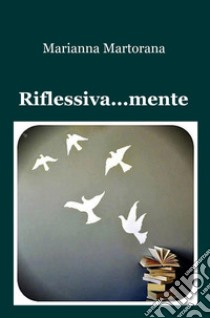 Riflessiva... mente libro di Martorana Marianna