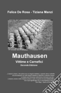 Mauthausen. Vittime e carnefici libro di De Rosa Felice; Manzi Tiziana