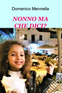 Nonno ma che dici? libro di Mennella Domenico