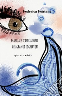 Manuale d'istruzioni per grandi sognatori (giovani e adulti) libro di Fontana Federica