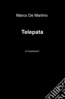 Telepata. Un supereroe? libro di De Martino Marco