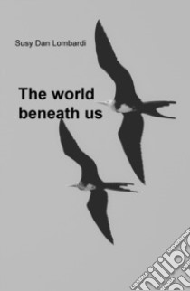 The world beneath us libro di Dan Lombardi Susy