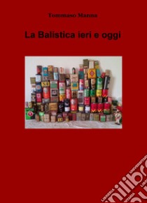 La balistica ieri e oggi libro di Manna Tommaso