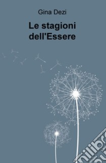 Le stagioni dell'Essere libro di Dezi Gina