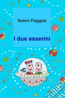 I due esserini libro di Piaggesi Noemi