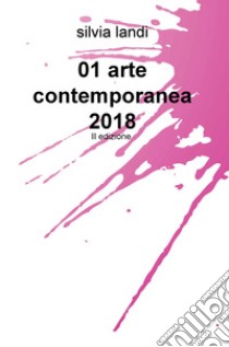 01 arte contemporanea 2018. Ediz. illustrata libro di Landi Silvia