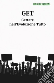 GET. Gettare nell'Evoluzione Tutto libro di Masseroni Rino