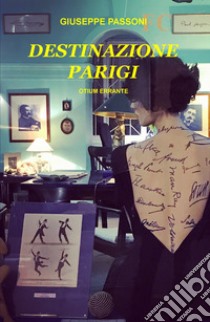 Destinazione Parigi. Otium errante libro di Passoni Giuseppe