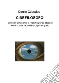 Cinefilosofo. Seminari di cinema e filosofia per gli studenti della scuola secondaria di primo grado libro di Cubeddu Danilo