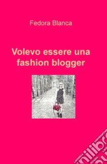 Volevo essere una fashion blogger libro di Fedora Blanca