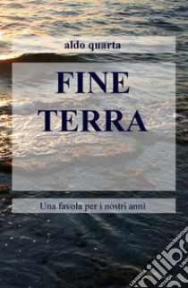 Fine terra. Una favola per i nostri anni libro di Quarta Aldo