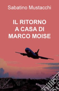 Il ritorno a casa di Marco Moise libro di Mustacchi Sabatino