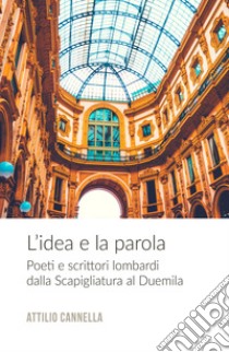 L'idea e la parola. Poeti e scrittori lombardi dalla Scapigliatura al Duemila libro di Cannella Attilio