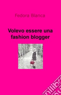 Volevo essere una fashion blogger libro di Fedora Blanca