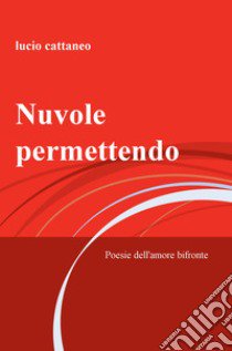 Nuvole permettendo. Poesie dell'amore bifronte libro di Cattaneo Lucio